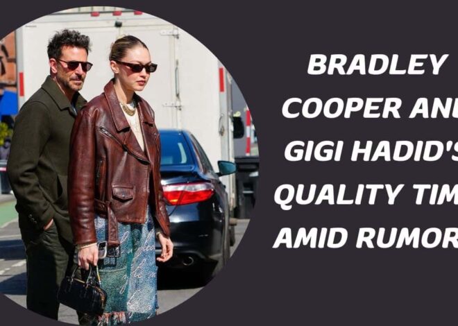 Bradley Cooper and Gigi Hadid’s Quality Time Amid Rumors