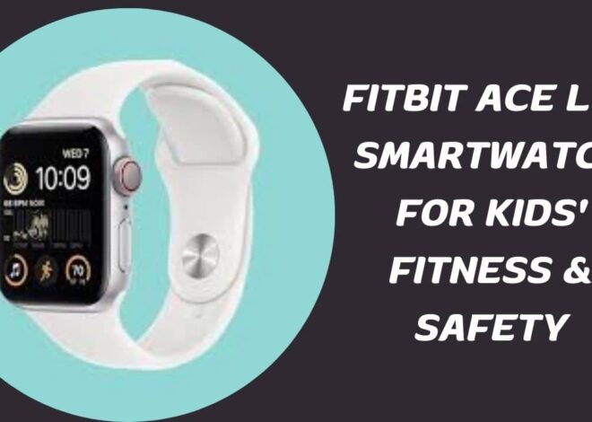 Fitbit Ace LTE: Smartwatch for Kids’ Fitness & Safety