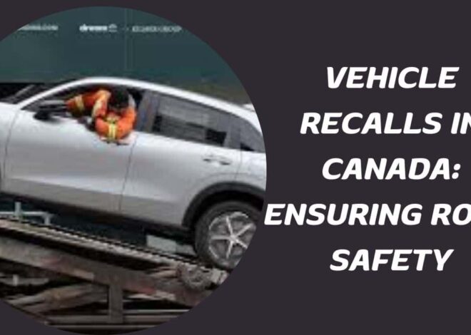 Vehicle Recalls in Canada: Ensuring Road Safety