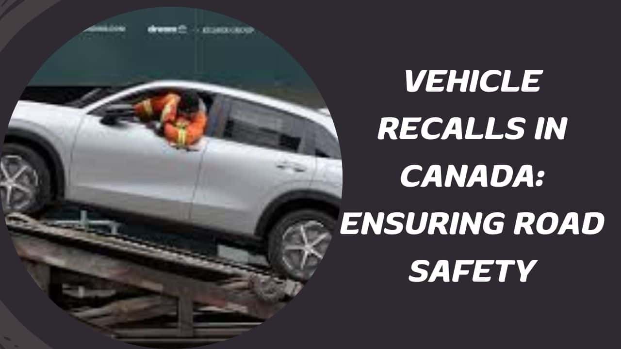 Vehicle Recalls in Canada: Ensuring Road Safety